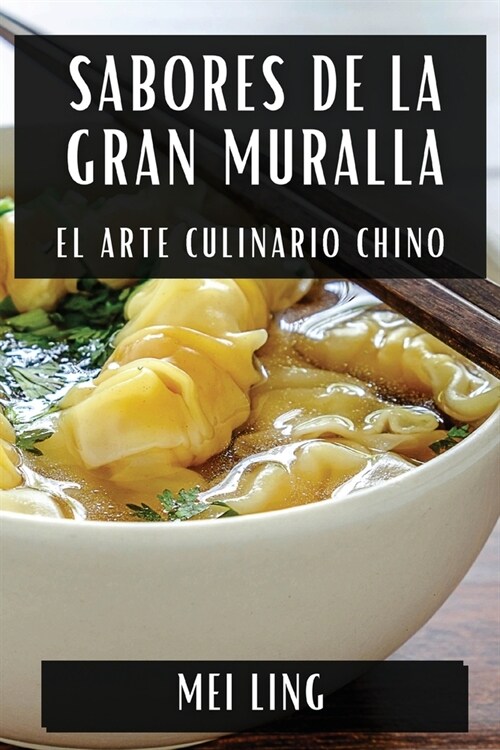 Sabores de la Gran Muralla: El Arte Culinario Chino (Paperback)