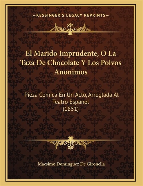 El Marido Imprudente, O La Taza De Chocolate Y Los Polvos Anonimos: Pieza Comica En Un Acto, Arreglada Al Teatro Espanol (1851) (Paperback)
