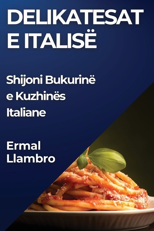 Delikatesat e Italis? Shijoni Bukurin?e Kuzhin? Italiane (Paperback)