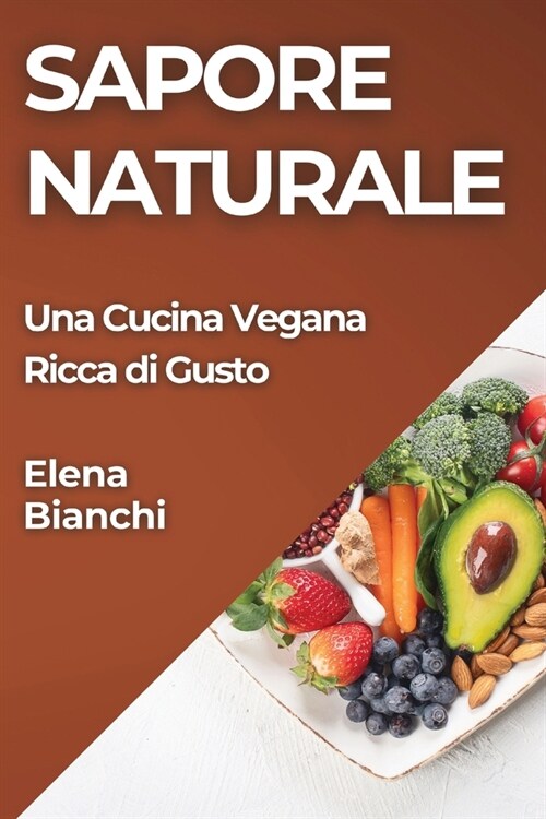 Sapore Naturale: Una Cucina Vegana Ricca di Gusto (Paperback)