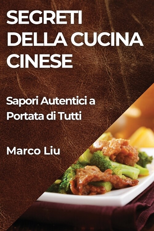 Segreti della Cucina Cinese: Sapori Autentici a Portata di Tutti (Paperback)