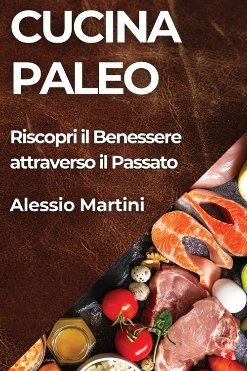 Cucina Paleo: Riscopri il Benessere attraverso il Passato (Paperback)