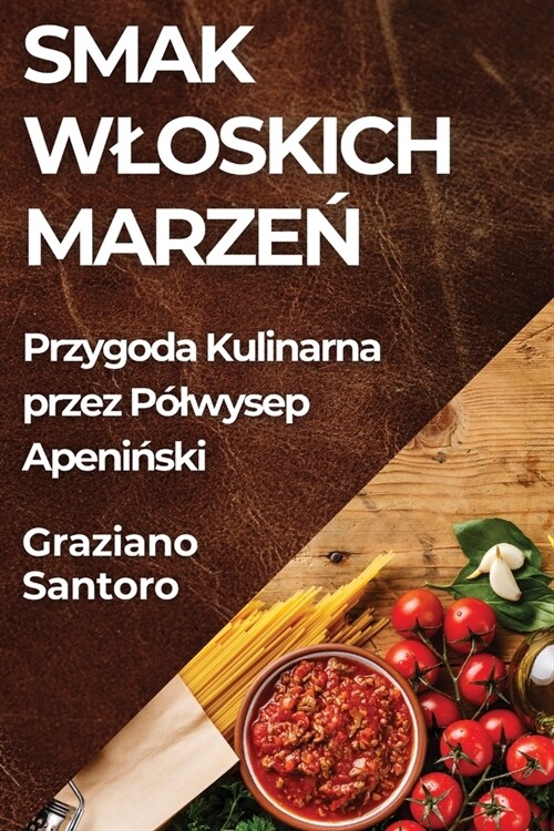 Smak Wloskich Marzeń: Przygoda Kulinarna przez P?wysep Apeniński (Paperback)