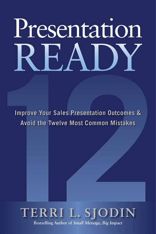 Presentation Ready: Improve Your Sales Presentation Outcomes and Avoid the Twelve Most Common Mistakes (Hardcover)