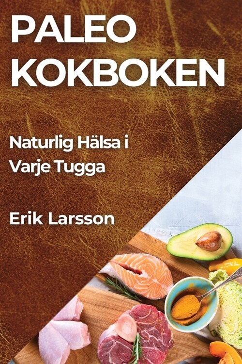 Paleo kokboken: Naturlig H?sa i Varje Tugga (Paperback)