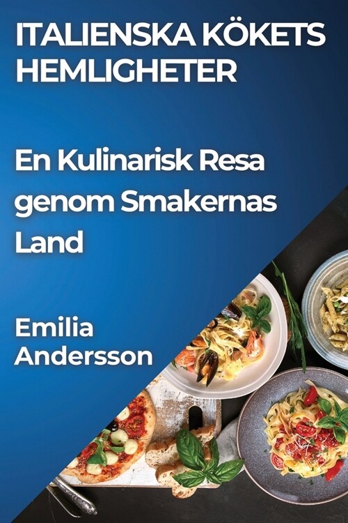 Italienska K?ets Hemligheter: En Kulinarisk Resa genom Smakernas Land (Paperback)