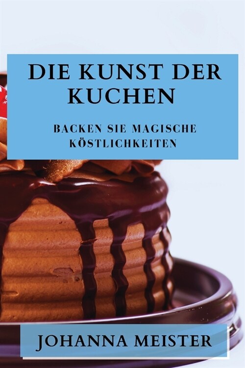 Die Kunst der Kuchen: Backen Sie magische K?tlichkeiten (Paperback)
