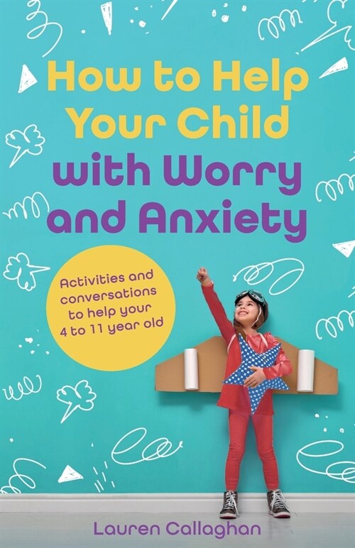 How to Help Your Child with Worry and Anxiety: Activities and Conversations for Parents to Help Their 4-11-Year-Old (Paperback)
