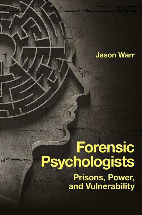 Forensic Psychologists : Prisons, Power, and Vulnerability (Paperback)