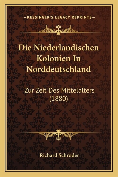 Die Niederlandischen Kolonien In Norddeutschland: Zur Zeit Des Mittelalters (1880) (Paperback)