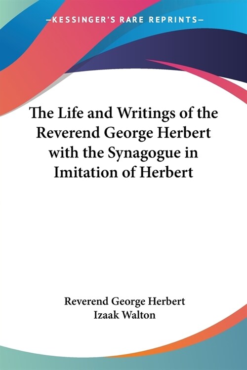 The Life and Writings of the Reverend George Herbert with the Synagogue in Imitation of Herbert (Paperback)