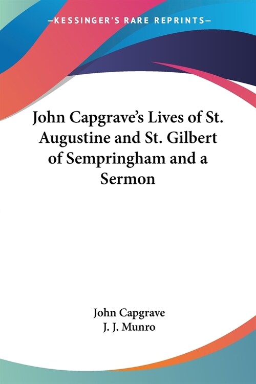 John Capgraves Lives of St. Augustine and St. Gilbert of Sempringham and a Sermon (Paperback)