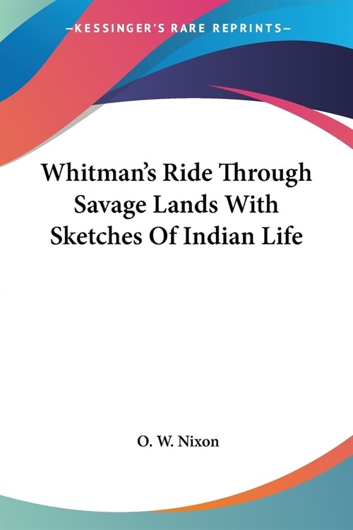 Whitmans Ride Through Savage Lands With Sketches Of Indian Life (Paperback)