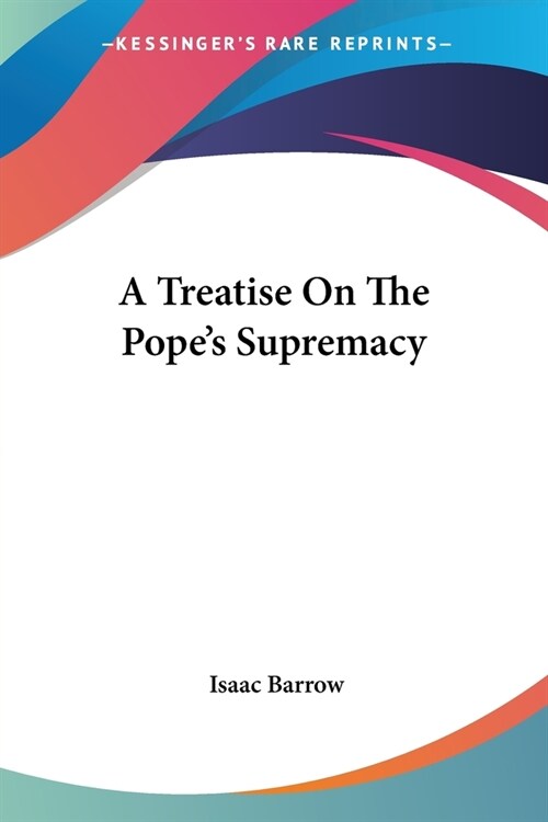 A Treatise On The Popes Supremacy (Paperback)