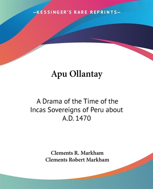Apu Ollantay: A Drama of the Time of the Incas Sovereigns of Peru about A.D. 1470 (Paperback)