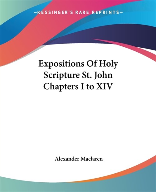 Expositions Of Holy Scripture St. John Chapters I to XIV (Paperback)