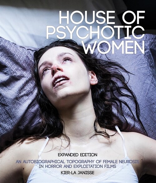 House of Psychotic Women: Expanded Edition: An Autobiographical Topography of Female Neurosis in Horror and Exploitation Films (Paperback)