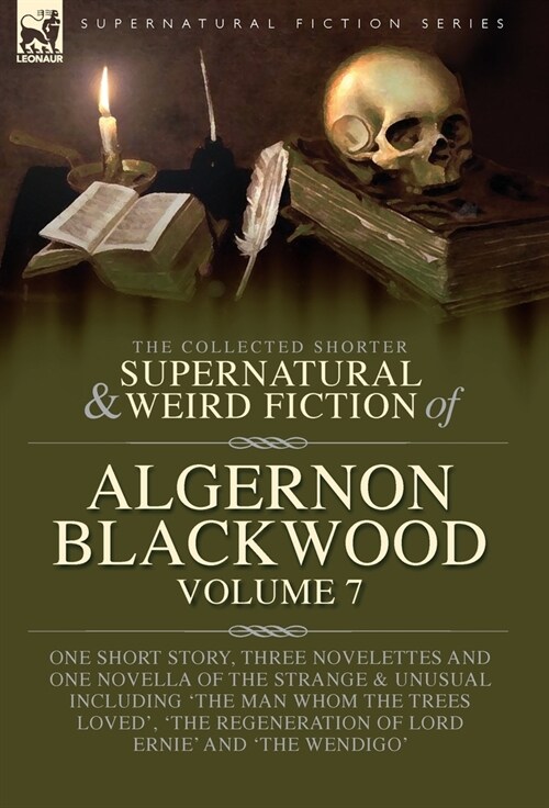 The Collected Shorter Supernatural & Weird Fiction of Algernon Blackwood Volume 7: One Short Story, Three Novelettes and One Novella of the Strange an (Hardcover)