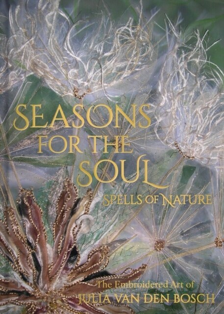 Seasons for the Soul - Spells of Nature : The Embroidered Art of Julia van den Bosch (Hardcover)