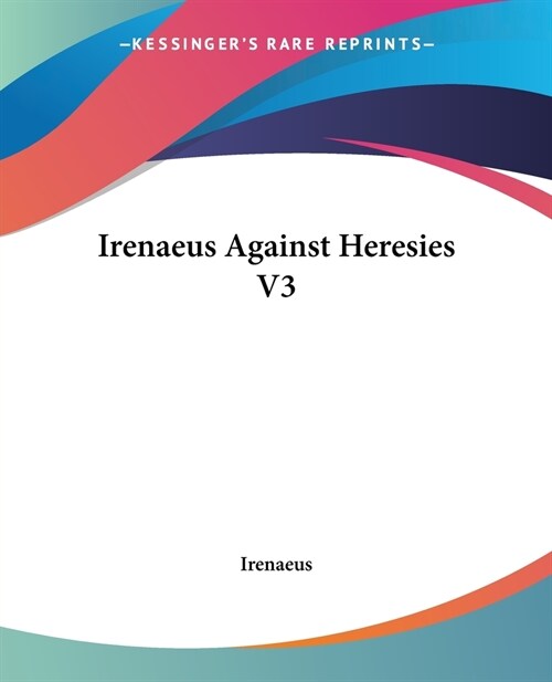 Irenaeus Against Heresies V3 (Paperback)