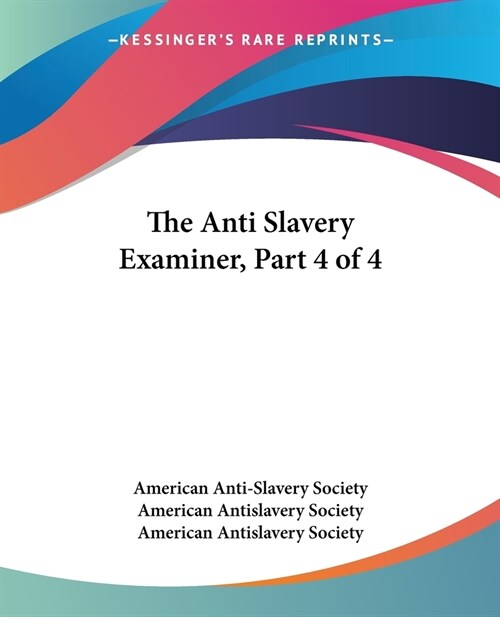 The Anti Slavery Examiner, Part 4 of 4 (Paperback)