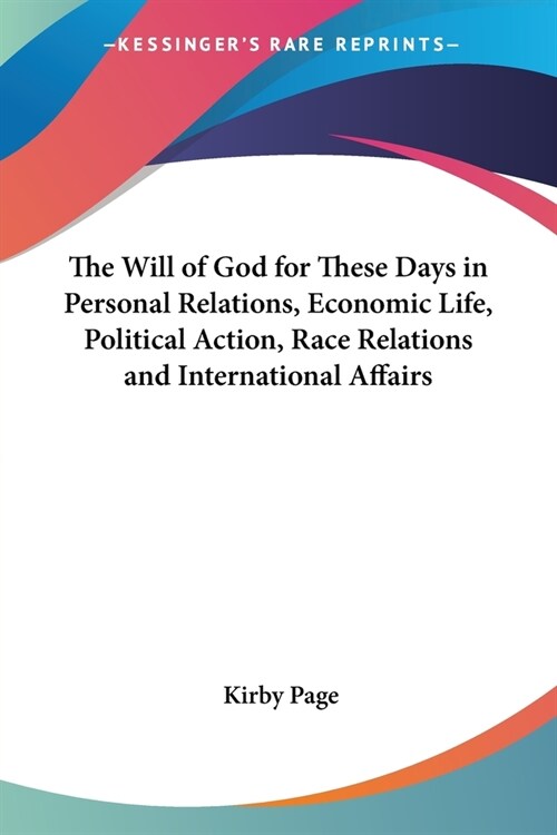 The Will of God for These Days in Personal Relations, Economic Life, Political Action, Race Relations and International Affairs (Paperback)