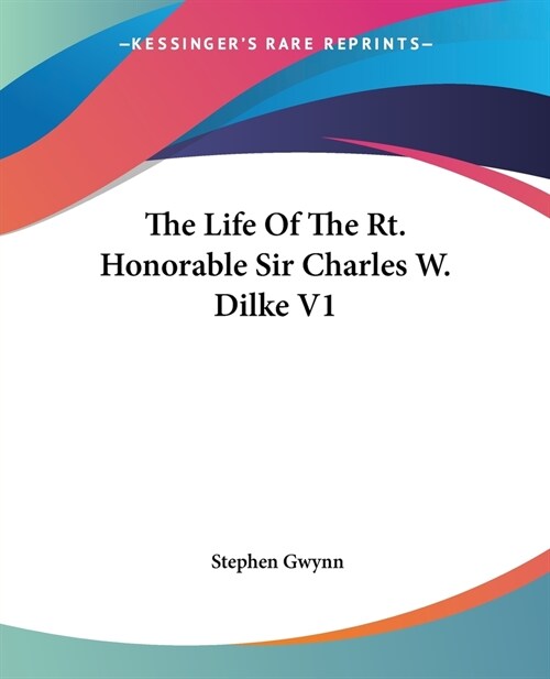 The Life Of The Rt. Honorable Sir Charles W. Dilke V1 (Paperback)