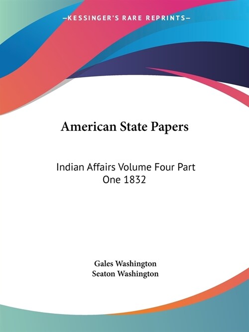 American State Papers: Indian Affairs Volume Four Part One 1832 (Paperback)