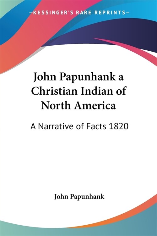 John Papunhank a Christian Indian of North America: A Narrative of Facts 1820 (Paperback)