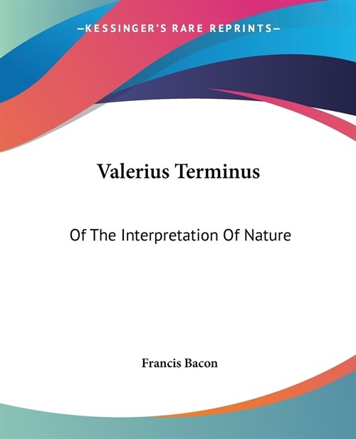 Valerius Terminus: Of The Interpretation Of Nature (Paperback)