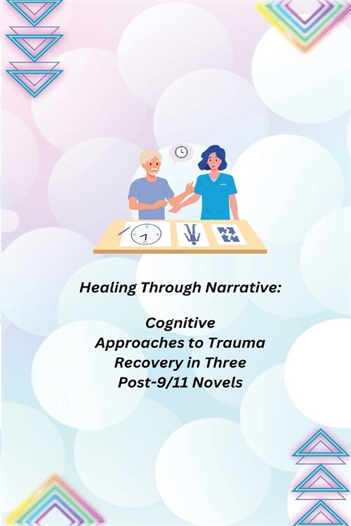 Healing Through Narrative: Cognitive Approaches to Trauma Recovery in Three Post-9/11 Novels (Paperback)