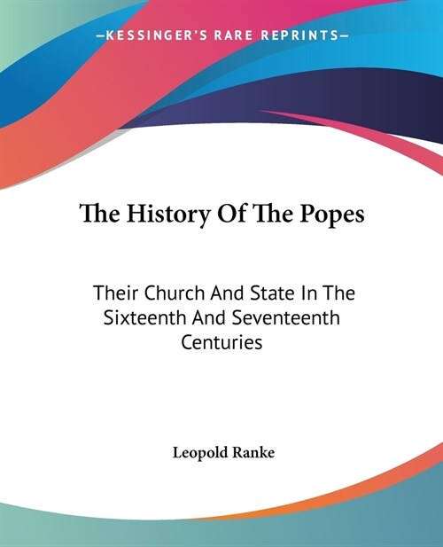 The History Of The Popes: Their Church And State In The Sixteenth And Seventeenth Centuries (Paperback)