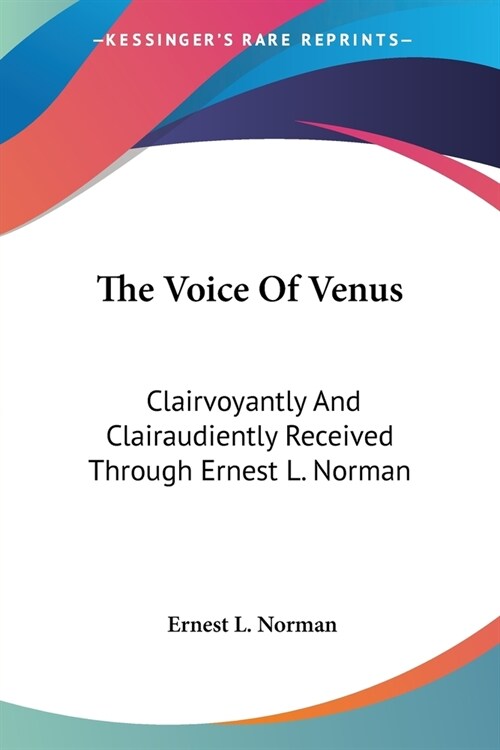 The Voice Of Venus: Clairvoyantly And Clairaudiently Received Through Ernest L. Norman (Paperback)