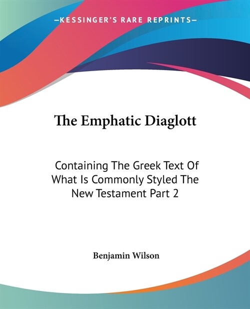 The Emphatic Diaglott: Containing The Greek Text Of What Is Commonly Styled The New Testament Part 2 (Paperback)