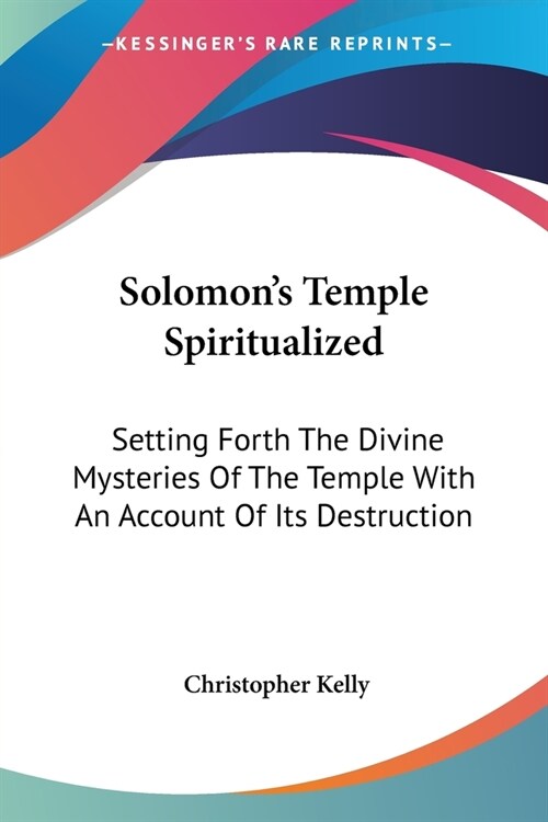 Solomons Temple Spiritualized: Setting Forth The Divine Mysteries Of The Temple With An Account Of Its Destruction (Paperback)