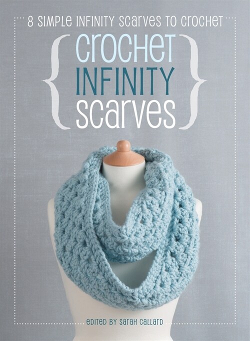 Crochet Infinity Scarves: 8 simple infinity scarves to crochet (Hardcover)