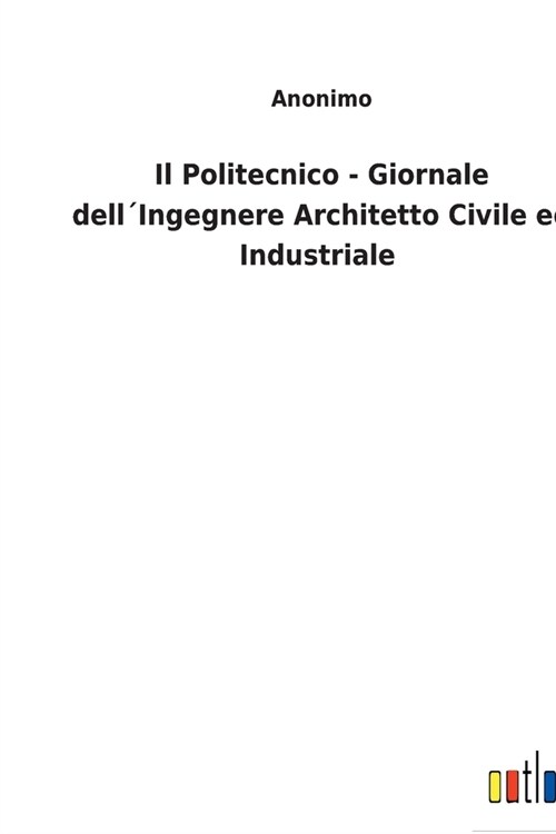 Il Politecnico - Giornale dell퀹ngegnere Architetto Civile ed Industriale (Paperback)