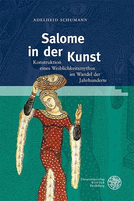 Salome in Der Kunst: Konstruktion Eines Weiblichkeitsmythos Im Wandel Der Jahrhunderte (Hardcover)
