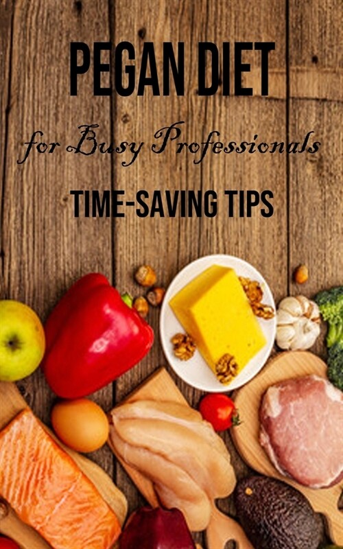 Pegan Diet for Busy Professionals: Time-saving Tips (Paperback)