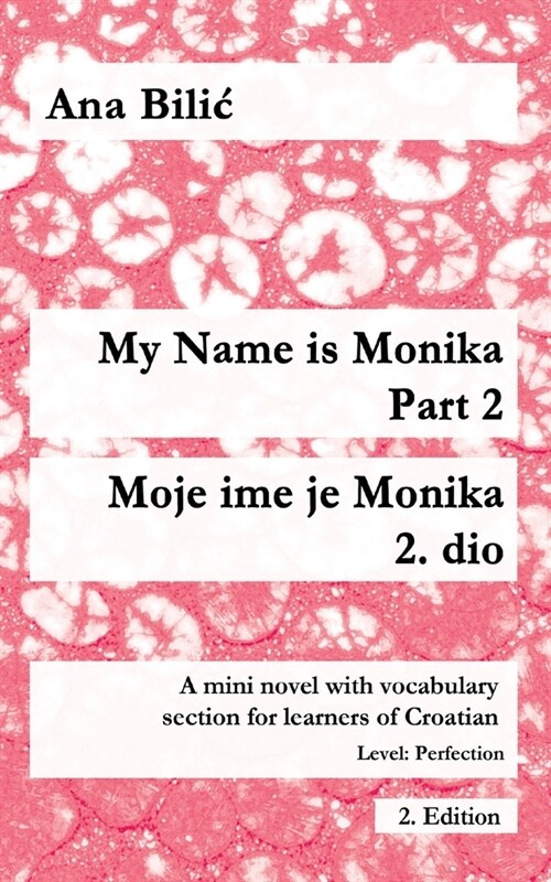 My Name is Monika - Part 2 / Moje ime je Monika - 2. dio: A Mini Novel With Vocabulary Section for Learning Croatian, Level Perfection B2 = Advanced L (Paperback, Croatian-Made-E)