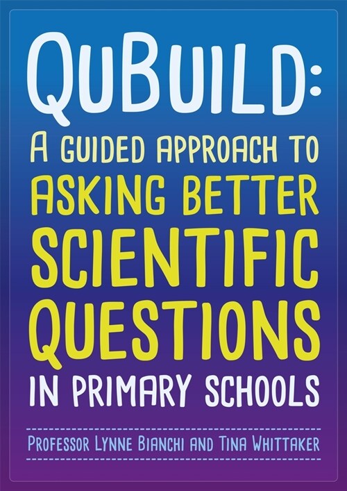 Qubuild : A Guided Approach to Asking Better Scientific Questions in Primary Schools (Paperback)