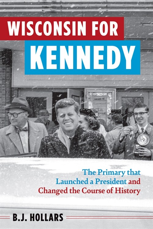 Wisconsin for Kennedy: The Primary That Launched a President and Changed the Course of History (Paperback)