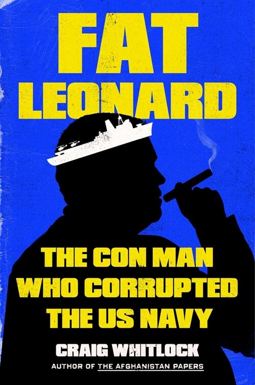 Fat Leonard: How One Man Bribed, Bilked, and Seduced the U.S. Navy (Hardcover)