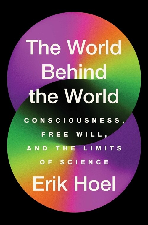 The World Behind the World: Consciousness, Free Will, and the Limits of Science (Paperback)