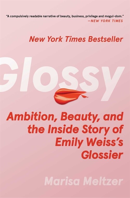 Glossy: Ambition, Beauty, and the Inside Story of Emily Weisss Glossier (Paperback)