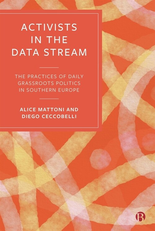 Activists in the Data Stream : The Practices of Daily Grassroots Politics in Southern Europe (Paperback)