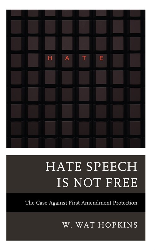 Hate Speech Is Not Free: The Case Against First Amendment Protection (Hardcover)