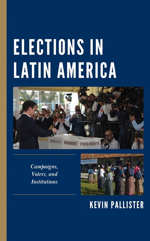 Elections in Latin America: Campaigns, Voters, and Institutions (Hardcover)
