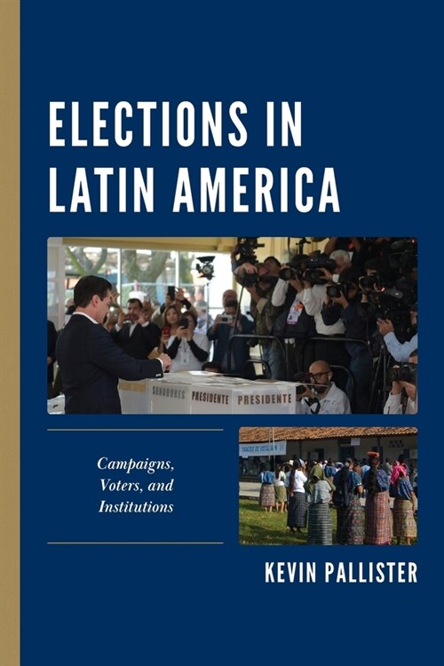Elections in Latin America: Campaigns, Voters, and Institutions (Paperback)