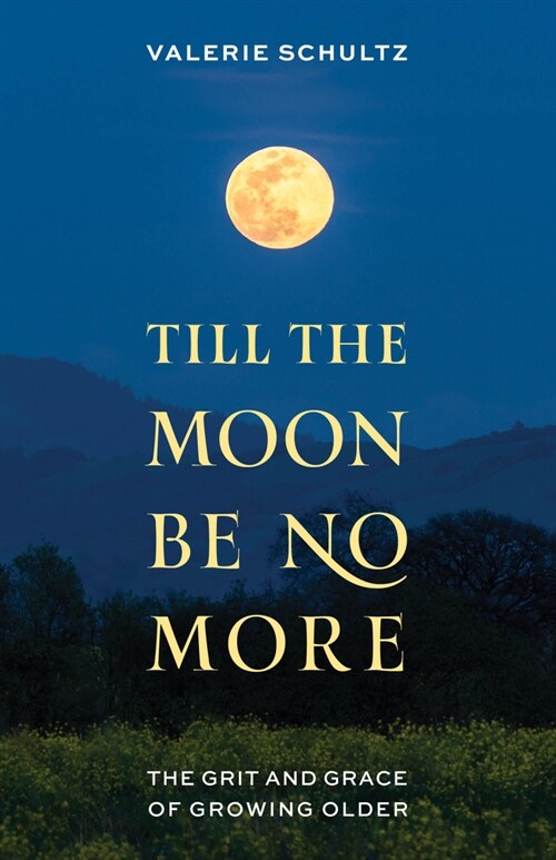 Till the Moon Be No More: The Grit and Grace of Growing Older (Hardcover)